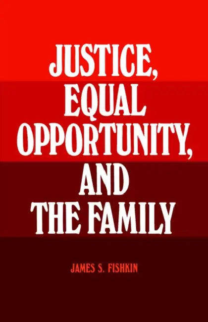 Justice, Equal Opportunity and the Family (English, James S. Fishkin)