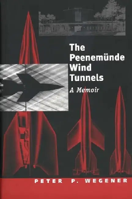 The Peenemünde Wind Tunnels (English, Peter P. Wegener)