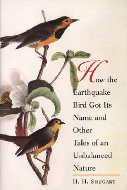 Buy How the Earthquake Bird Got Its Name and Other Tales of an Unbalanced Nature (English, H. H. Shugart) — BookShops.in