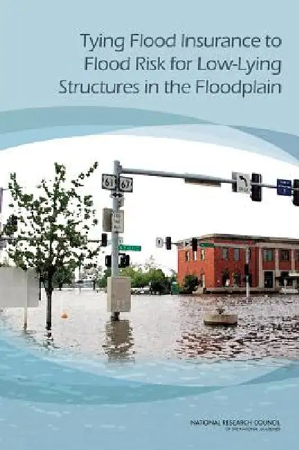Tying Flood Insurance to Flood Risk for Low-Lying Structures in the Floodplain (English, National Research Council | Division on Engineering, Physical Sci | Board on Mathematical Sciences, Their)