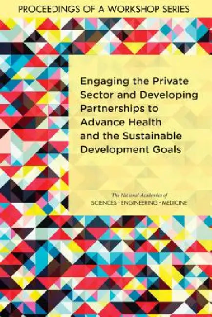 Buy Engaging the Private Sector and Developing Partnerships to Advance Health and the Sustainable Develo | by National Academies of Sciences Engineeri | Health, Medicine | National Academies Press | by National Academies of Sciences Engineeri | Health, Medicine | National Academies Press | by National Academies of Sciences Engineeri | Health, Medicine | National Academies Press | by National Academies of Sciences Engineeri | Health, Medicine | National Academies Press | by National Academies of Scie — BookShops.in