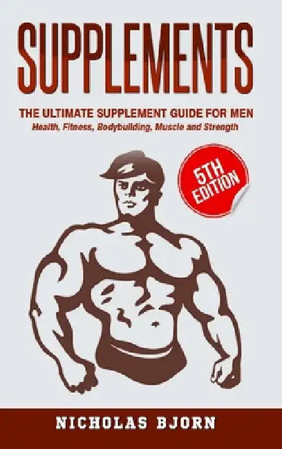 Buy Supplements: The Ultimate Supplement Guide For Men - Health, Fitness, Bodybuilding, Muscle and Strength by Nicholas Bjorn | Hardcover | Bookshops.in — BookShops.in