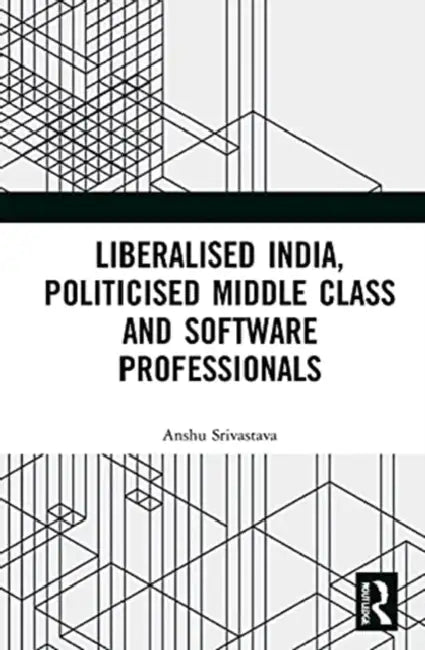 Buy Liberalised India, Politicised Middle Class and Software Professionals (English, Srivastava Anshu) — BookShops.in