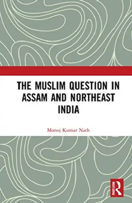 The Muslim Question in Assam and Northeast India (English, Nath Monoj Kumar)