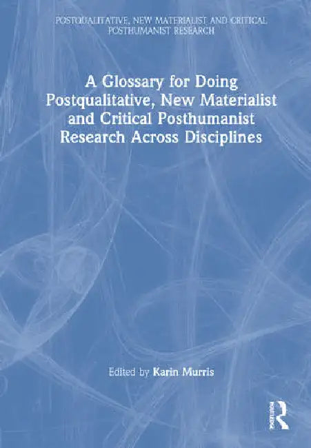 A Glossary for Doing Postqualitative, New Materialist and Critical Posthumanist Research Across Disc (English, Murris Karin)