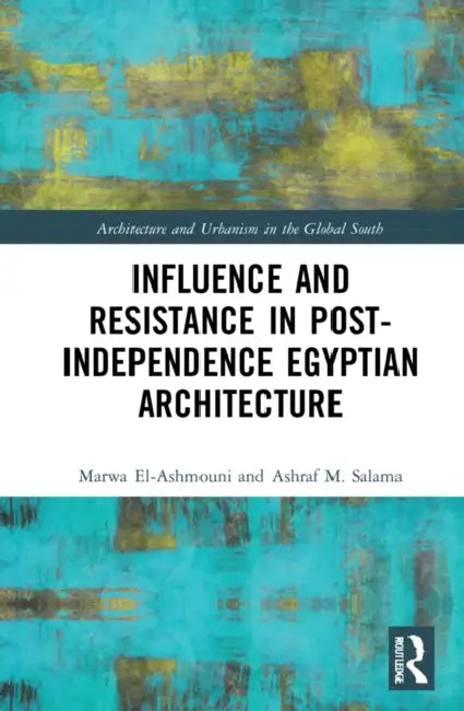 Buy Influence and Resistance in Post-Independence Egyptian Architecture (English, Marwa M. El-Ashmouni | Ashraf M. Salama) — BookShops.in