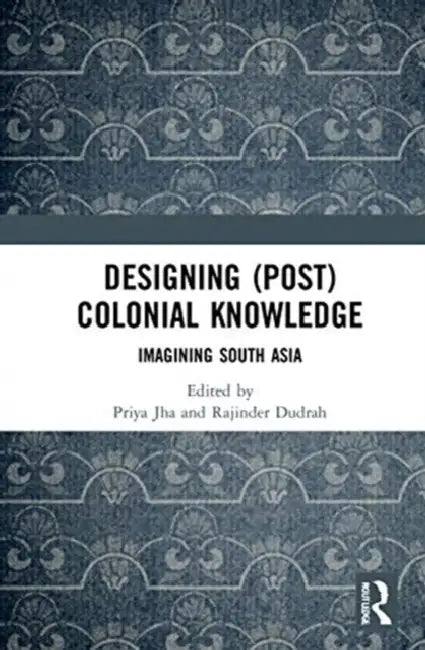 Buy Designing (Post)Colonial Knowledge (English, Jha Priya | Rajinder Dudrah) — BookShops.in