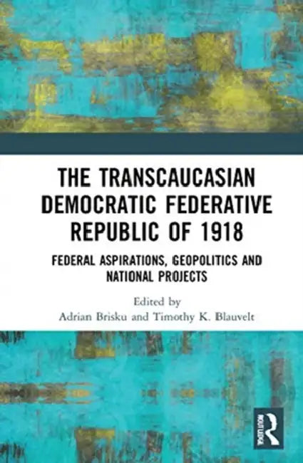 Buy The Transcaucasian Democratic Federative Republic of 1918 (English, Brisku Adrian | Timothy K. Blauvelt) — BookShops.in