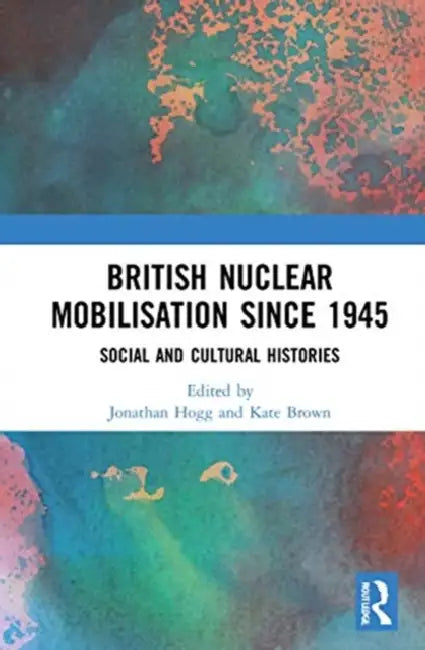 Buy British Nuclear Mobilisation Since 1945 (English, Hogg Jonathan | Kate Brown) — BookShops.in