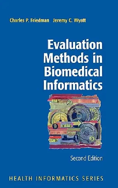 Buy Evaluation Methods in Biomedical Informatics | by Charles P. Friedman | Jeremy Wyatt | Springer | by Charles P. Friedman | Jeremy Wyatt | Springer | by Charles P. Friedman | Jeremy Wyatt | Springer | by Charles P. Friedman | Jeremy Wyatt | Springer | by Charles P. Friedman | Jeremy Wyatt | Springer | by Charles P. Friedman | Jeremy Wyatt | Springer | by Charles P. Friedman | Jeremy Wyatt | Springer | by Charles P. Friedman | Jeremy Wyatt | Springer | by Charles P. Friedman | Jeremy Wyatt | Sprin — BookShops.in