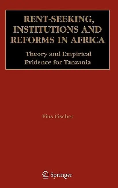 Buy Rent-Seeking, Institutions and Reforms in Africa: Theory and Empirical Evidence for Tanzania (English, Pius Fischer) — BookShops.in