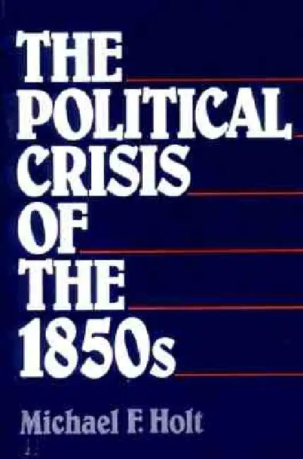 The Political Crisis of the 1850s (English, Michael F. Holt)