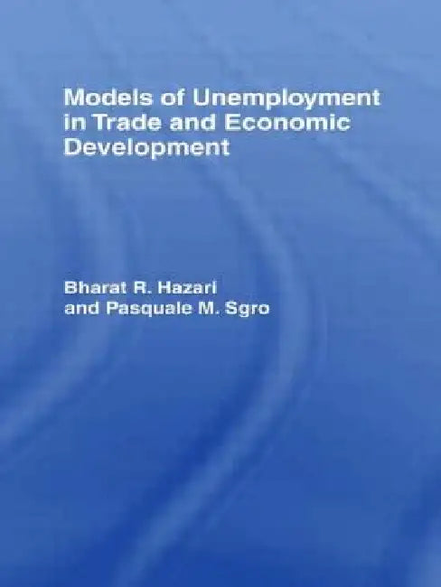 Buy Models of Unemployment in Trade and Economic Development by Bharat Hazari and Pasquale Sgro | Routledge | 1st Edition | English Paperback | 1992 — BookShops.in
