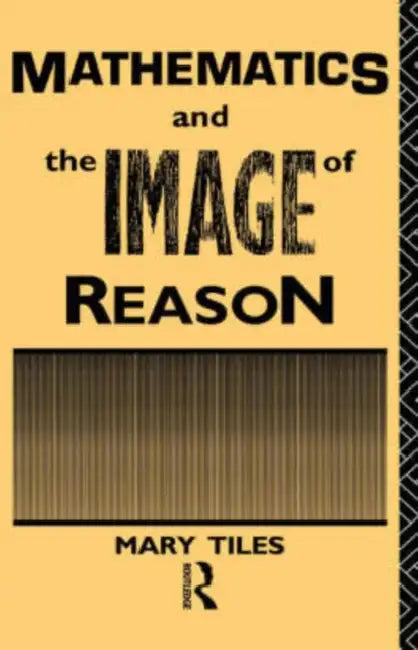 Mathematics and the Image of Reason (English, Mary Tiles)