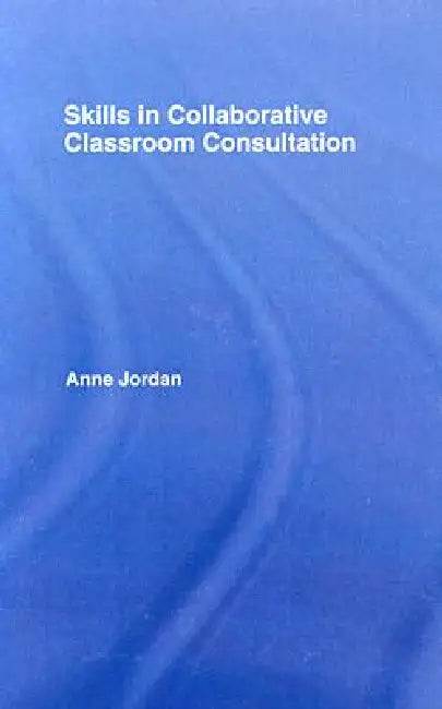 Skills in Collaborative Classroom Consultation (English, Anne Jordan)