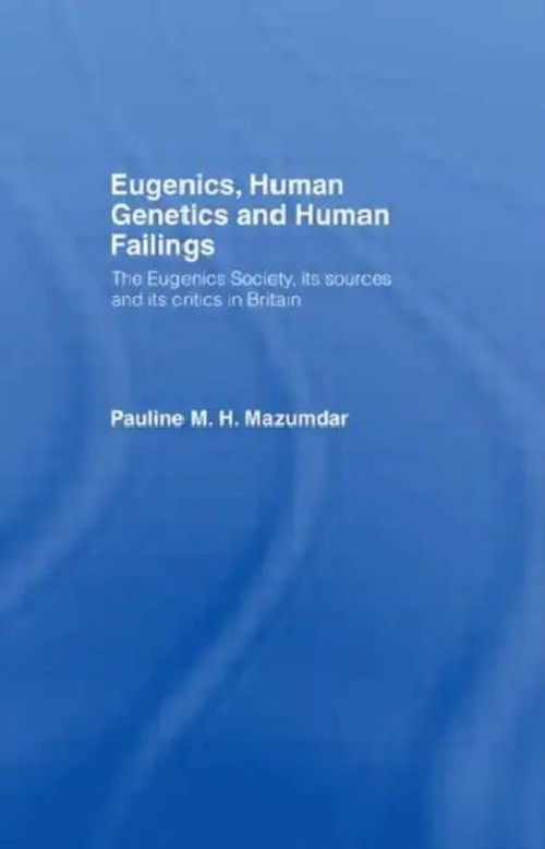 Eugenics, Human Genetics and Human Failings: The Eugenics Society, Its Source and Its Critics in Britain view 4