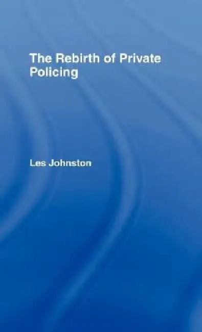 The Rebirth of Private Policing (English, Les Johnston)