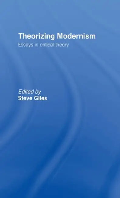 Theorizing Modernisms (English, Steve Giles)