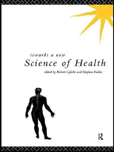 Buy Towards a New Science of Health | Stephen Fulder & Robert Lafaille | Hardcover | 1st Edition | Routledge | 1993 | Indian Edition — BookShops.in