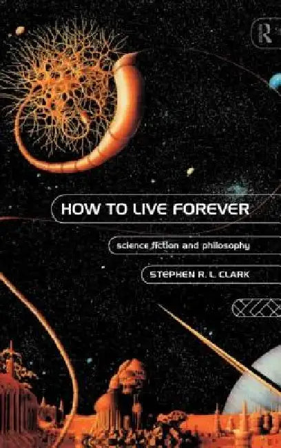 How to Live Forever (English, Stephen R. L. Clark)