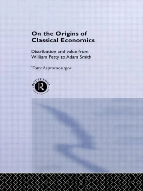 On the Origins of Classical Economics: Distribution and Value from William Petty to Adam Smith (Routledge Studies in the History of Economics, 4) view 4