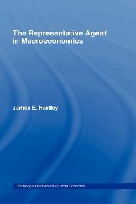 Buy The Representative Agent in Macroeconomics (English, James E. Hartley) — BookShops.in