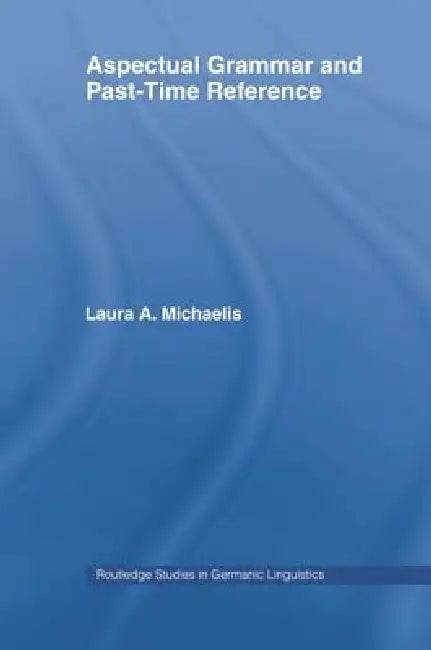 Aspectual Grammar and Past Time Reference (English, Laura a. Michaelis)