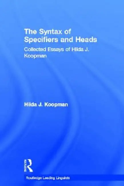The Syntax of Specifiers and Heads (English, Hilda J. Koopman)