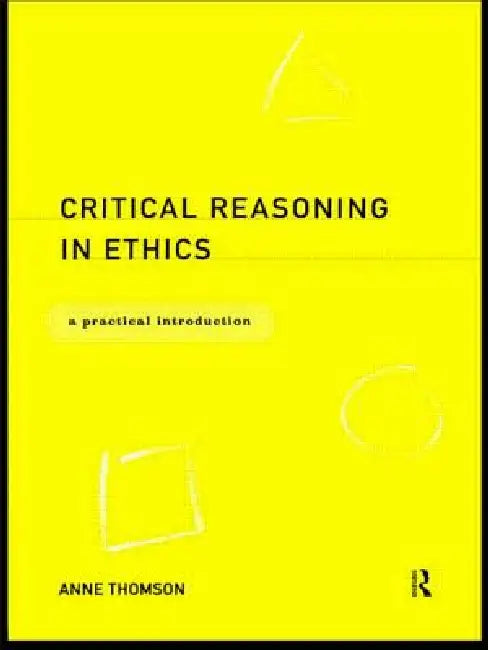Critical Reasoning in Ethics (English, Anne Thomson)