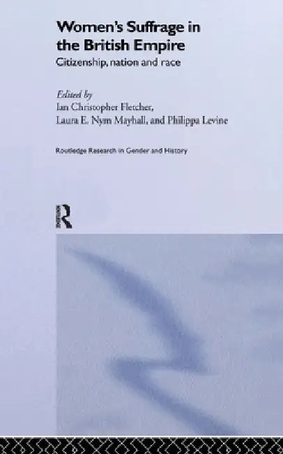Buy Women's Suffrage in the British Empire (English, Ian Christopher Fletcher | Philippa Levine | Laura E. Nym Mayhall) — BookShops.in