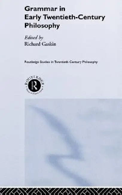 Grammar in Early Twentieth-Century Philosophy (English, Richard Gaskin)