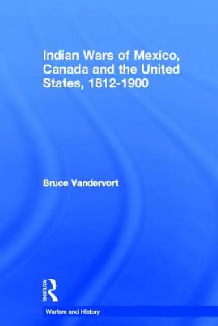Buy Indian Wars of Canada, Mexico and the United States, 1812-1900 (English, Bruce Vandervort) — BookShops.in