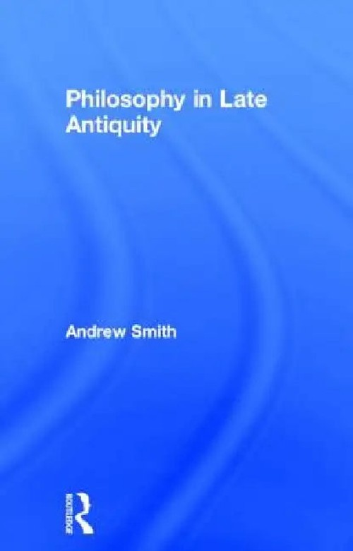 Philosophy in Late Antiquity: An Introduction to Neoplatonism by Andrew Smith view 2