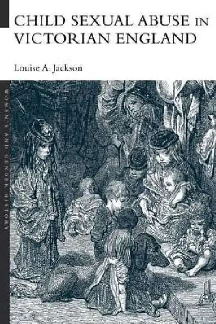Child Sexual Abuse in Victorian England (English, Louise A. Jackson)