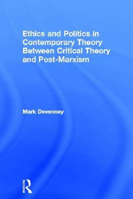 Buy Ethics and Politics in Contemporary Theory Between Critical Theory and Post-Marxism (English, Mark Devenney) — BookShops.in