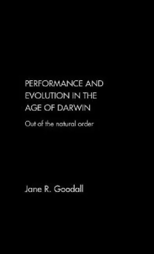 Performance and Evolution in the Age of Darwin: Out of the Natural Order – Jane Goodall view 2
