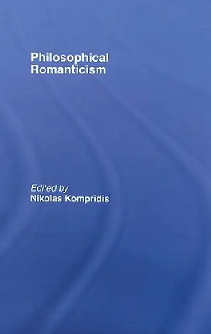 Philosophical Romanticism (English, Nikolas Kompridis)