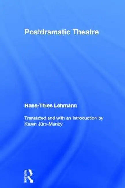 Postdramatic Theatre (English, Hans-Thies Lehmann | Karen Juers-Munby)