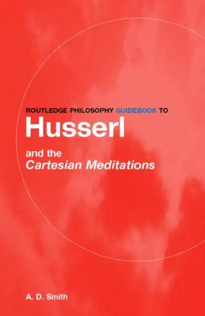 Routledge Philosophy Guidebook to Husserl and the Cartesian Meditations (English, A. D. Smith)