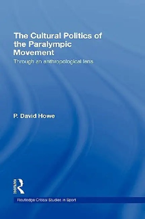 The Cultural Politics of the Paralympic Movement: Through an Anthropological Lens – P. David Howe view 3