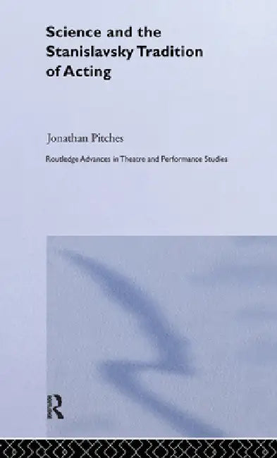 Science and the Stanislavsky Tradition of Acting (English, Jonathan Pitches)