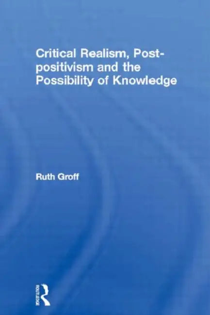 Buy Critical Realism, Post-Positivism and the Possibility of Knowledge (English, Ruth Groff) — BookShops.in