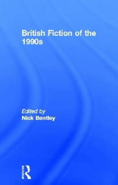 British Fiction of the 1990s (English, Nick Bentley)