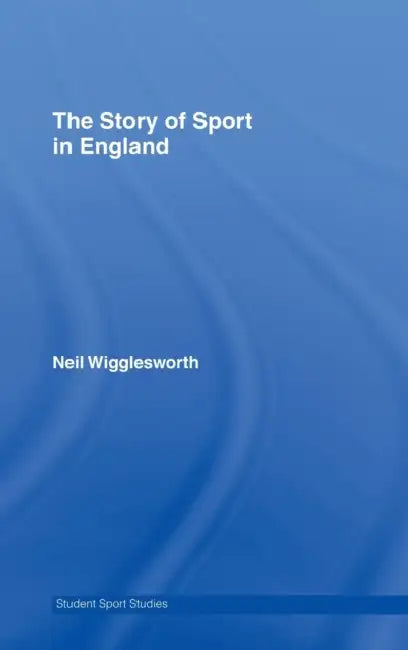The Story of Sport in England (English, Neil Wigglesworth)