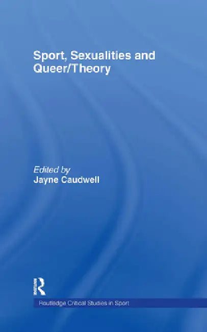 Sport, Sexualities and Queer/Theory (English, Jayne Caudwell)