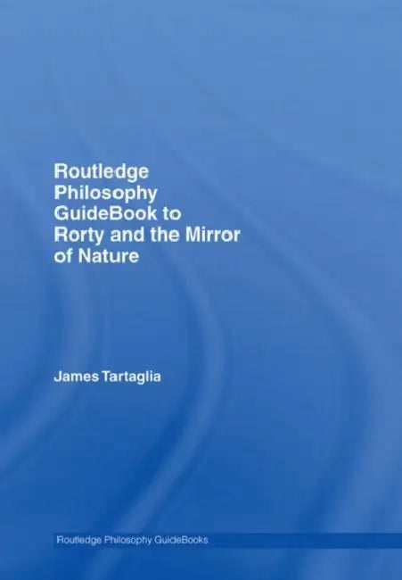 Buy Routledge Philosophy GuideBook to Rorty and the Mirror of Nature (English, James Tartaglia) — BookShops.in