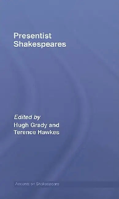 Presentist Shakespeares (English, Hugh Grady | Terence Hawkes)
