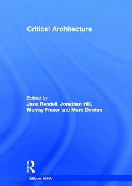 Buy Critical Architecture (English, Jane Rendell | Jonathan Hill | Mark Dorrian) — BookShops.in