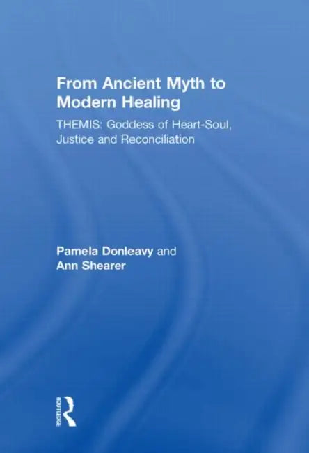 Buy From Ancient Myth to Modern Healing: Themis: Goddess of Heart-soul, Justice and Reconciliation by Pamela Donleavy & Ann Shearer | Hardcover | Routledge | 9780415448048 — BookShops.in