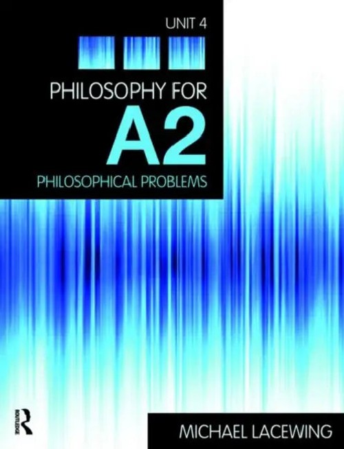 Philosophy for A2: Unit 4: Philosophical Problems – Michael Lacewing view 2